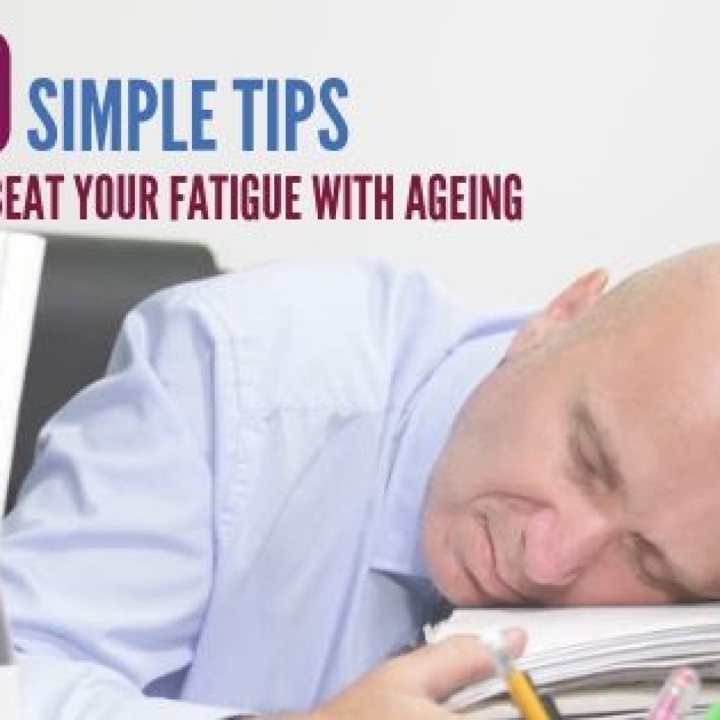 tips to prevent FATIGUE WITH AGEING